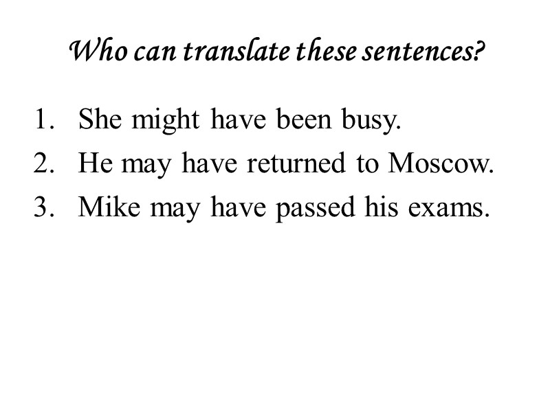 Who can translate these sentences? She might have been busy. He may have returned
